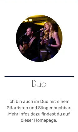 Duo   Ich bin auch im Duo mit einem Gitarristen und Sänger buchbar. Mehr Infos dazu findest du auf dieser Homepage.